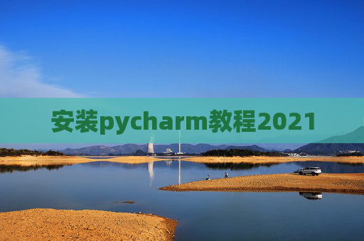安装pycharm教程2021